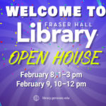 Fraser Hall Library Open House, Tuesday February 8 from 1 to 3pm, and Wednesday February 9 from 10am to noon